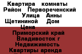 Квартира 3 комнаты › Район ­ Первореченский › Улица ­ Анны Щетининой  › Дом ­ 20 › Цена ­ 25 000 - Приморский край, Владивосток г. Недвижимость » Квартиры аренда   . Приморский край,Владивосток г.